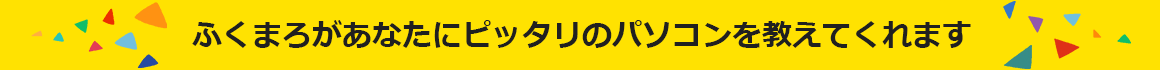 ふくまろがあなたにピッタリのパソコンを教えてくれます♪