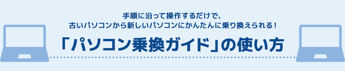 手順に沿って操作するだけで、古いパソコンから新しいパソコンにかんたんに乗り換えられる！「パソコン乗換ガイド」の使い方